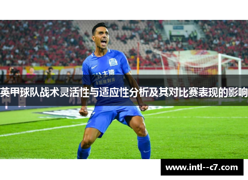 英甲球队战术灵活性与适应性分析及其对比赛表现的影响 英甲球队战术灵活性与适应性分析及其对比赛表现的影响