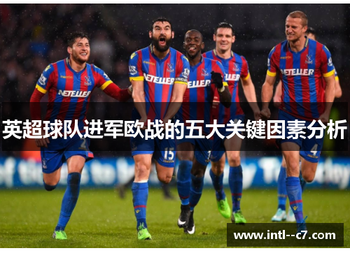 英超球队进军欧战的五大关键因素分析 英超球队进军欧战的五大关键因素分析