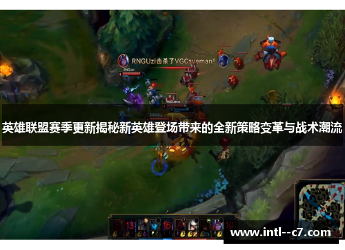 英雄联盟赛季更新揭秘新英雄登场带来的全新策略变革与战术潮流