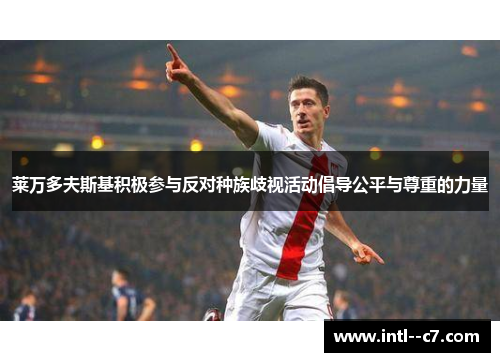 莱万多夫斯基积极参与反对种族歧视活动倡导公平与尊重的力量
