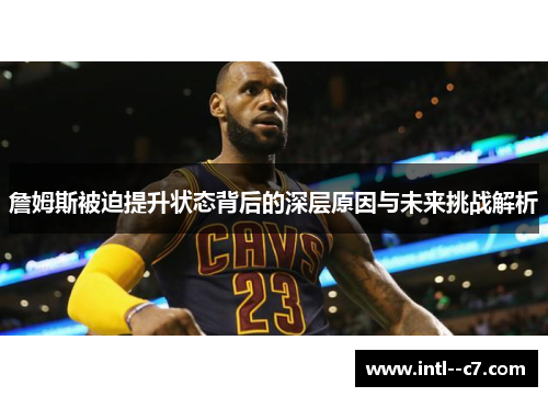 詹姆斯被迫提升状态背后的深层原因与未来挑战解析
