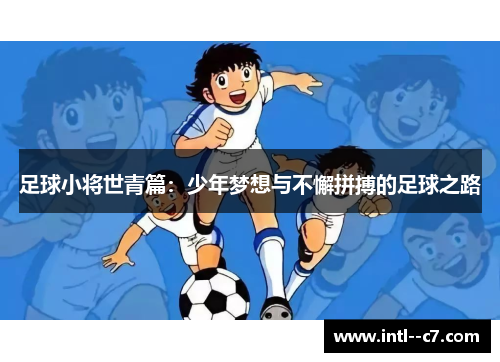 足球小将世青篇:少年梦想与不懈拼搏的足球之路 足球小将世青篇:少年梦想与不懈拼搏的足球之路