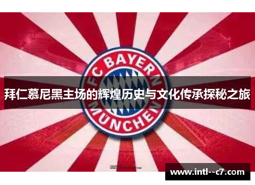 拜仁慕尼黑主场的辉煌历史与文化传承探秘之旅