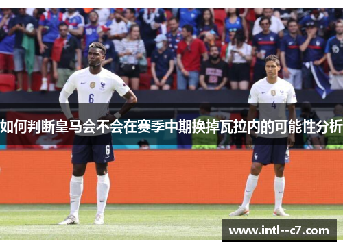 如何判断皇马会不会在赛季中期换掉瓦拉内的可能性分析