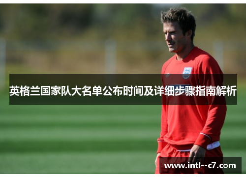 英格兰国家队大名单公布时间及详细步骤指南解析