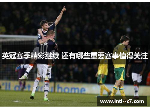 英冠赛季精彩继续 还有哪些重要赛事值得关注