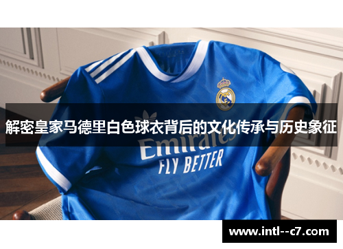 解密皇家马德里白色球衣背后的文化传承与历史象征