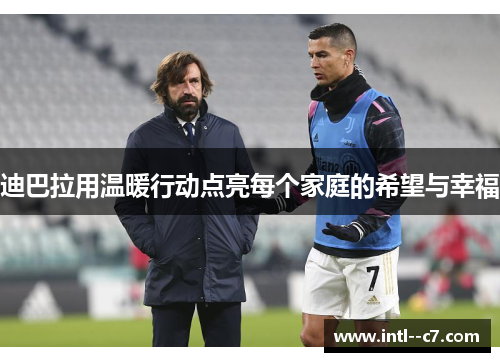 迪巴拉用温暖行动点亮每个家庭的希望与幸福 迪巴拉用温暖行动点亮每个家庭的希望与幸福