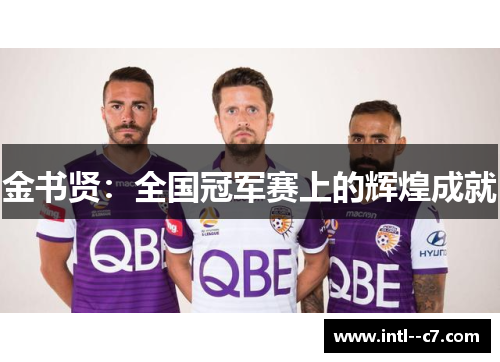 金书贤:全国冠军赛上的辉煌成就 金书贤:全国冠军赛上的辉煌成就