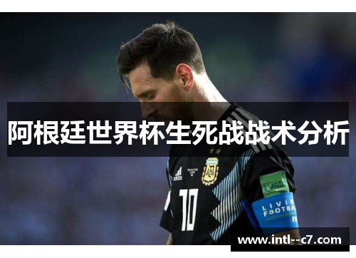 阿根廷世界杯生死战战术分析