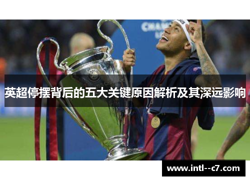 英超停摆背后的五大关键原因解析及其深远影响 英超停摆背后的五大关键原因解析及其深远影响