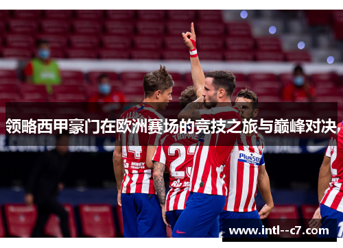 领略西甲豪门在欧洲赛场的竞技之旅与巅峰对决 领略西甲豪门在欧洲赛场的竞技之旅与巅峰对决