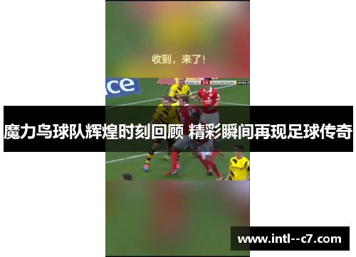 魔力鸟球队辉煌时刻回顾 精彩瞬间再现足球传奇