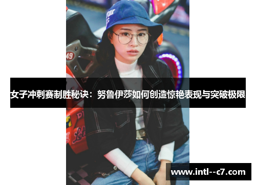 女子冲刺赛制胜秘诀：努鲁伊莎如何创造惊艳表现与突破极限