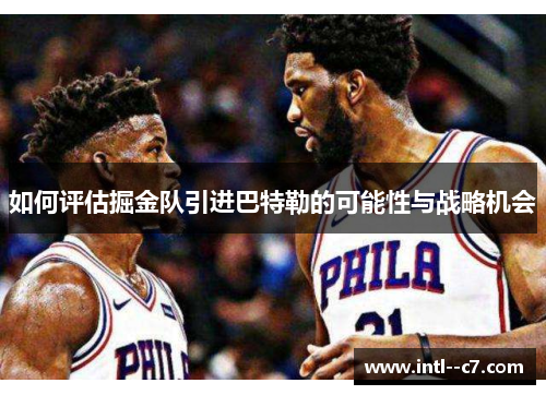如何评估掘金队引进巴特勒的可能性与战略机会 如何评估掘金队引进巴特勒的可能性与战略机会