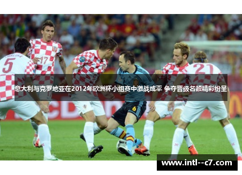 意大利与克罗地亚在2012年欧洲杯小组赛中激战成平 争夺晋级名额精彩纷呈