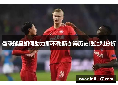 曼联球星如何助力那不勒斯夺得历史性胜利分析 曼联球星如何助力那不勒斯夺得历史性胜利分析