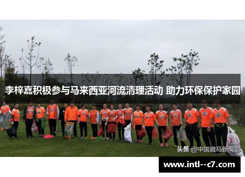 李梓嘉积极参与马来西亚河流清理活动 助力环保保护家园