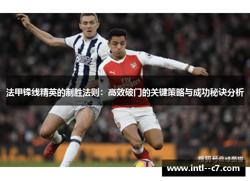 法甲锋线精英的制胜法则：高效破门的关键策略与成功秘诀分析