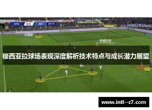 穆西亚拉球场表现深度解析技术特点与成长潜力展望