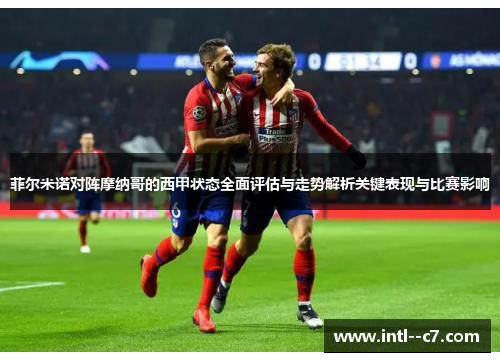 菲尔米诺对阵摩纳哥的西甲状态全面评估与走势解析关键表现与比赛影响