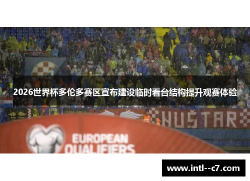 2026世界杯多伦多赛区宣布建设临时看台结构提升观赛体验 2026世界杯多伦多赛区宣布建设临时看台结构提升观赛体验