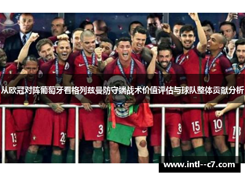 从欧冠对阵葡萄牙看格列兹曼防守端战术价值评估与球队整体贡献分析