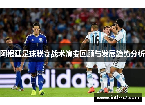 阿根廷足球联赛战术演变回顾与发展趋势分析