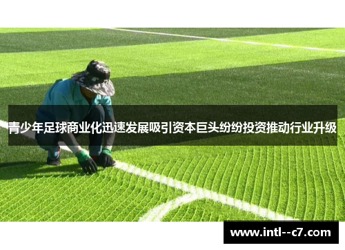 青少年足球商业化迅速发展吸引资本巨头纷纷投资推动行业升级