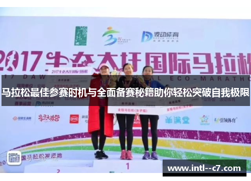 马拉松最佳参赛时机与全面备赛秘籍助你轻松突破自我极限