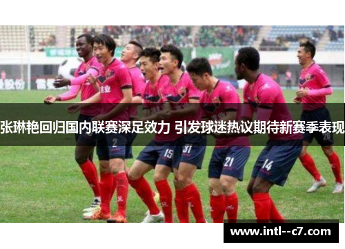 张琳艳回归国内联赛深足效力 引发球迷热议期待新赛季表现 张琳艳回归国内联赛深足效力 引发球迷热议期待新赛季表现