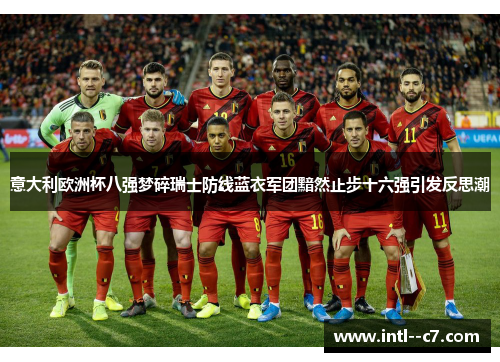 意大利欧洲杯八强梦碎瑞士防线蓝衣军团黯然止步十六强引发反思潮