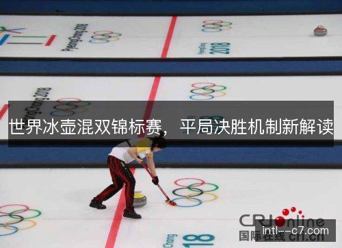 世界冰壶混双锦标赛，平局决胜机制新解读